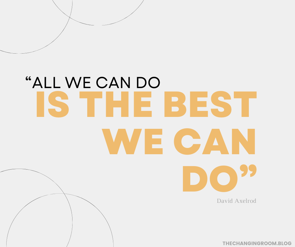 All we can do is the best we can do - David Axelrod